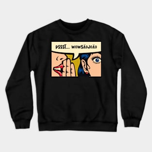 psssst.....wowsaojoao Crewneck Sweatshirt